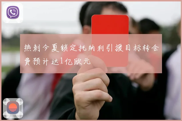 热刺今夏锁定托纳利引援目标转会费预计达1亿欧元